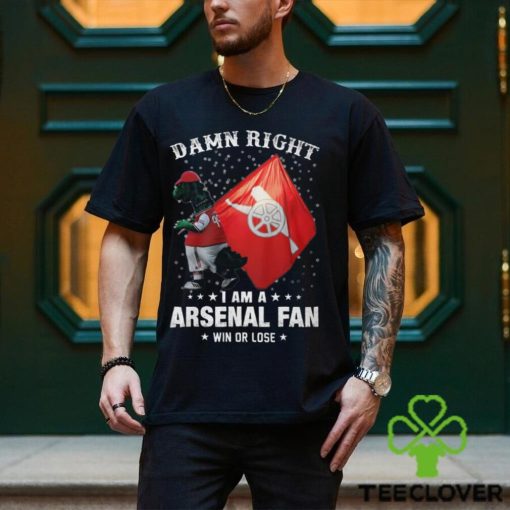 Damn Right I Am A Arsenal Fans Shirt