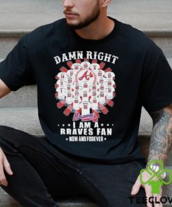 Damn Right I Am A Atlanta Braves Fan Now And Forever All Team Name 2024 Shirt