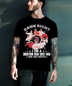 Damn Right I Am A Boston Red Sox Fan Now And Forever 2023 Shirt