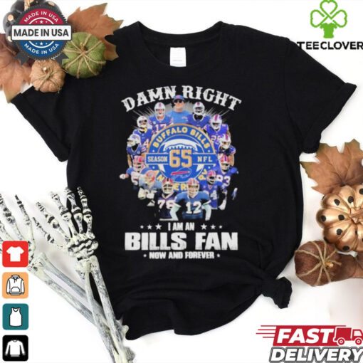 Damn Right I Am A Buffalo Bills Fan Season 65 NFL Now And Forever T shirts