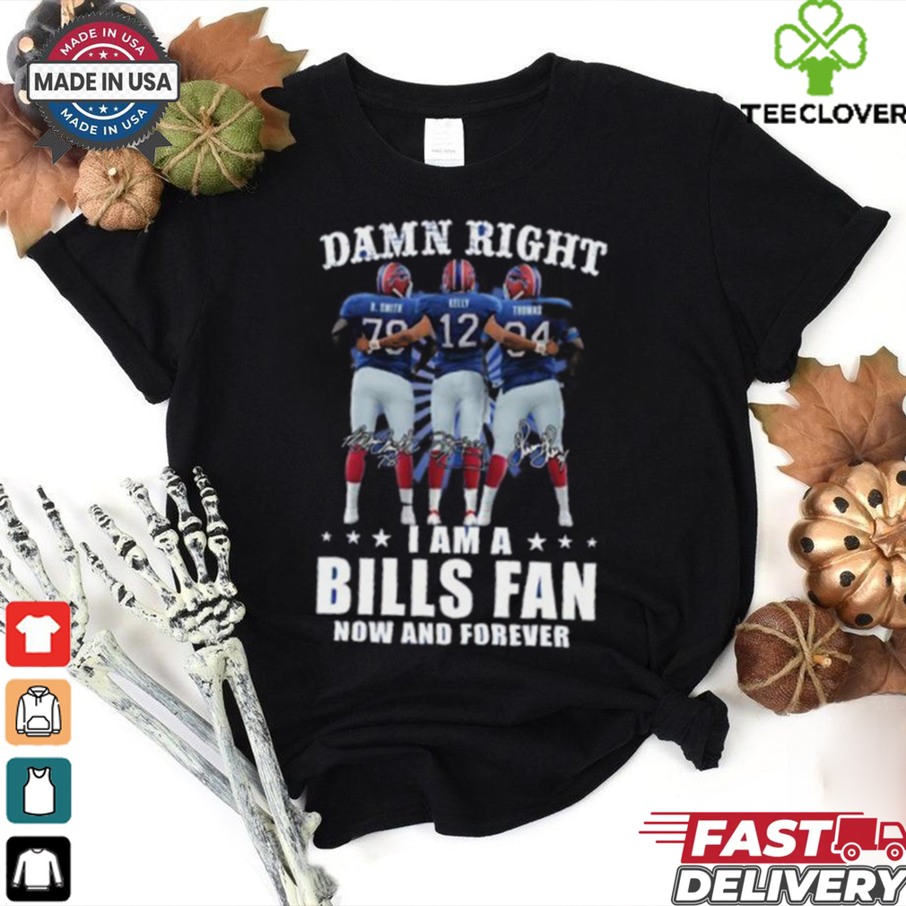 Damn Right I Am A Buffalo Bills Smith, Kelly And Thomas Fan Now And Forever Signatures Shirt Damn Right I Am A Buffalo Bills Smith, Kelly And Thomas Fan Now And Forever Signatures Shirt