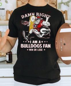 Damn Right I Am A Bulldogs Fan Win Or Lose Tshirt