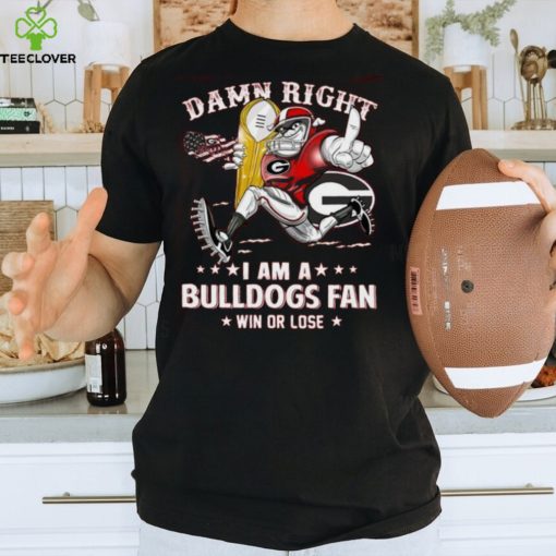 Damn Right I Am A Bulldogs Fan Win Or Lose Tshirt