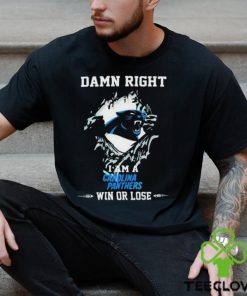 Damn Right I Am A Carolina Panthers Fan Win Or Lose 2023 T shirt
