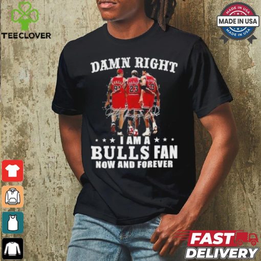 Damn Right I Am A Chicago Bulls Fan Now And Forever 2024 2025 Shirt