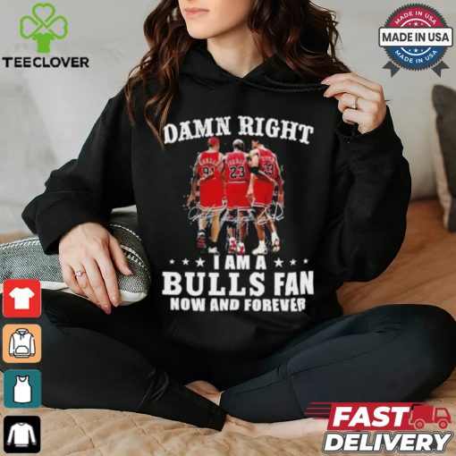 Damn Right I Am A Chicago Bulls Fan Now And Forever 2024 2025 Shirt