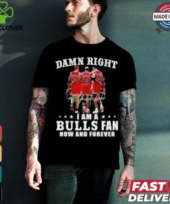 Damn Right I Am A Chicago Bulls Fan Now And Forever 2024 2025 Shirt