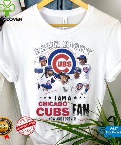 Damn Right I Am A Chicago Cubs Fan Now And Forever 2024 Shirt