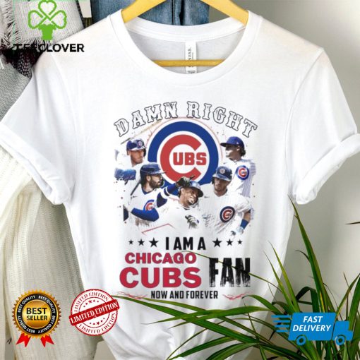 Damn Right I Am A Chicago Cubs Fan Now And Forever 2024 Shirt