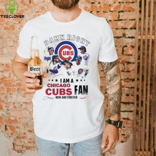 Damn Right I Am A Chicago Cubs Fan Now And Forever 2024 Shirt