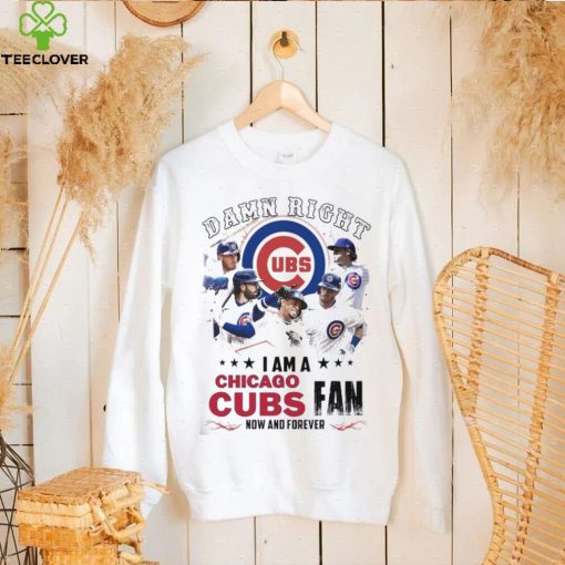 Damn Right I Am A Chicago Cubs Fan Now And Forever 2024 Shirt