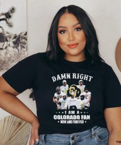 Damn Right I Am A Colorado Fan Now And Forever Shirt