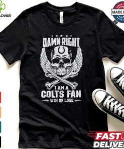Damn Right I Am A Colts Fan Win Or Lose Shirt