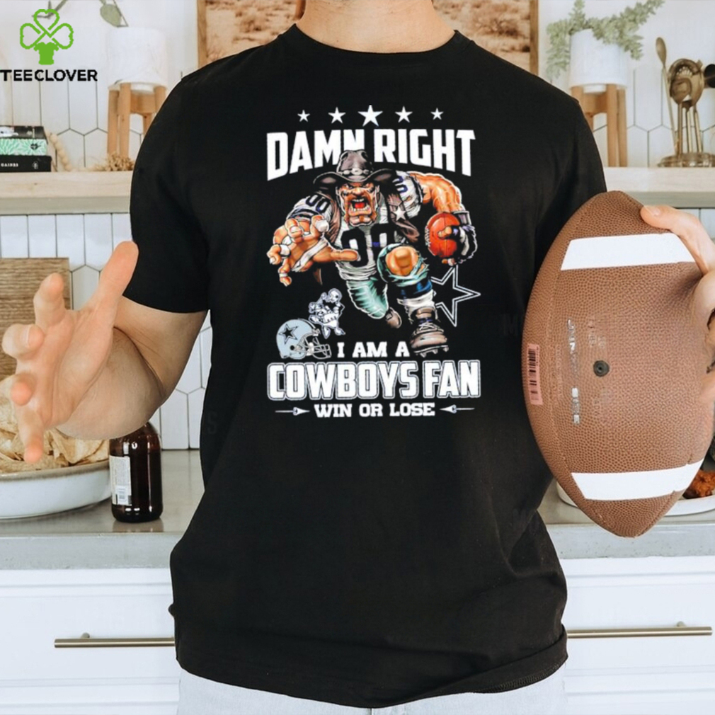 Damn Right I Am A Cowboys Fan Win Or Lose Shirt - Shibtee Clothing