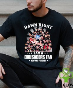 Damn Right I Am A Crusaders Fan Now And Forever Shirt