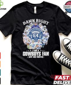 Damn Right I Am A Dallas Cowboys 64 Season NFL Fan Now And Forever Shirt