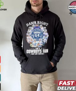 Damn Right I Am A Dallas Cowboys 64 Season NFL Fan Now And Forever Shirt