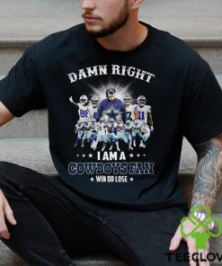 Damn Right I Am A Dallas Cowboys Fan Win Or Lose 2024 Season Shirt