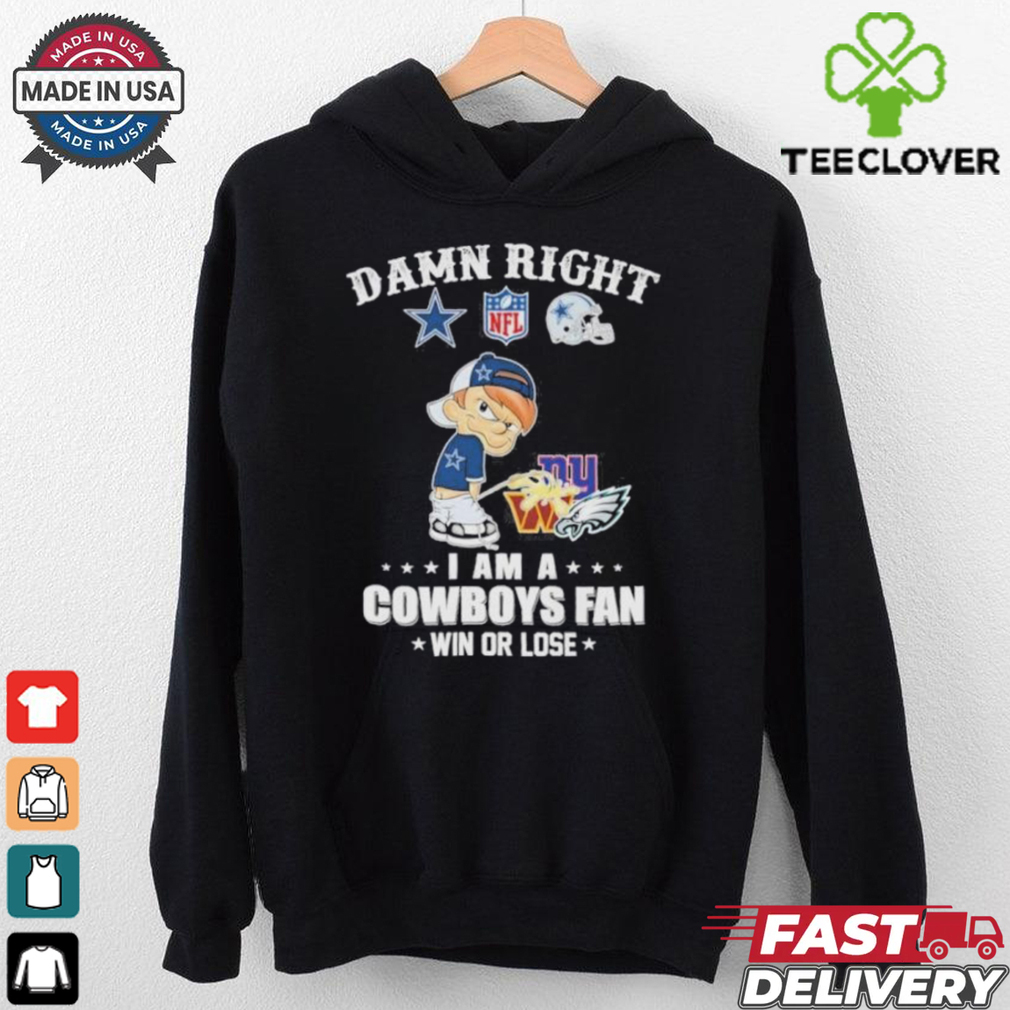 Damn Right I Am A Dallas Cowboys Peeing On NFL Teams Win Or Lose Shirt Damn Right I Am A Dallas Cowboys Peeing On NFL Teams Win Or Lose Shirt