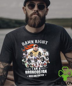 Damn Right I Am A Denver Broncos Fan Now And Forever 2023 Shirt 2 Damn Right I Am A Denver Broncos Fan Now And Forever 2023 Shirt