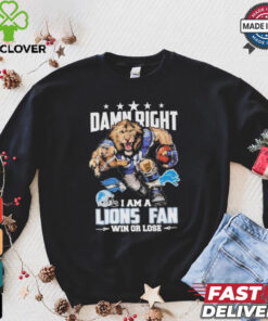 Damn Right I Am A Detroit Lions Fan Win Or Lose T Shirts