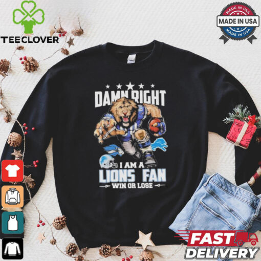 Damn Right I Am A Detroit Lions Fan Win Or Lose T Shirts