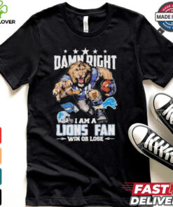 Damn Right I Am A Detroit Lions Fan Win Or Lose T Shirts