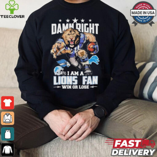 Damn Right I Am A Detroit Lions Fan Win Or Lose T Shirts