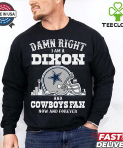 Damn Right I Am A Dixon And Cowboys Fan Now And Forever Shirt