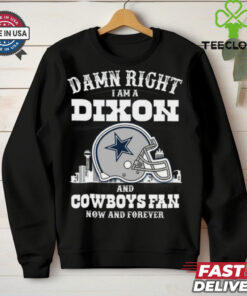 Damn Right I Am A Dixon And Cowboys Fan Now And Forever Shirt