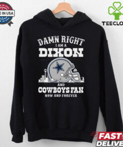 Damn Right I Am A Dixon And Cowboys Fan Now And Forever Shirt featuring a bold design expressing unwavering loyalty to both the Dixon family and the Dallas Cowboys.