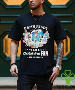 Damn Right I Am A Dolphins Fan Now And Forever Signatures T Shirt