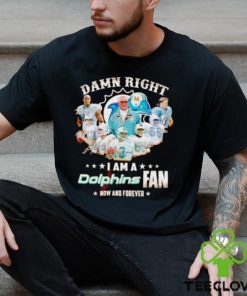 Damn Right I Am A Dolphins Fan Now And Forever Signatures T Shirt