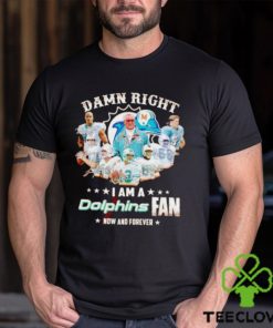 Damn Right I Am A Dolphins Fan Now And Forever Signatures T Shirt