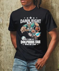 Damn Right I Am A Dolphins Fan Win Or Lose Shirt