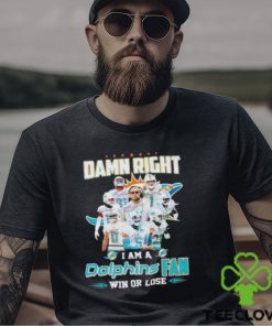 Damn Right I Am A Dolphins Fan Win Or Lose Signatures T Shirt