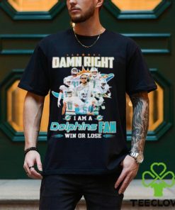 Damn Right I Am A Dolphins Fan Win Or Lose Signatures T Shirt