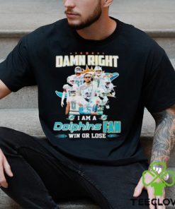 Damn Right I Am A Dolphins Fan Win Or Lose Signatures T Shirt