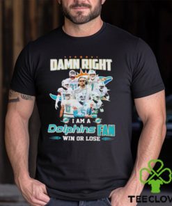 Damn Right I Am A Dolphins Fan Win Or Lose Signatures T Shirt