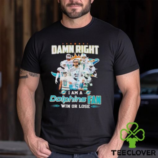 Damn Right I Am A Dolphins Fan Win Or Lose Signatures T Shirt