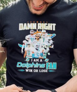 Damn Right I Am A Dolphins Fan Win Or Lose Signatures T shirt