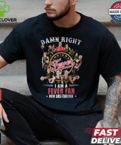 Damn Right I Am A Fever Fan Now And Forever T Shirt