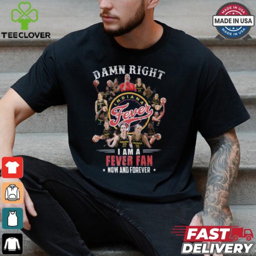 Damn Right I Am A Fever Fan Now And Forever T Shirt
