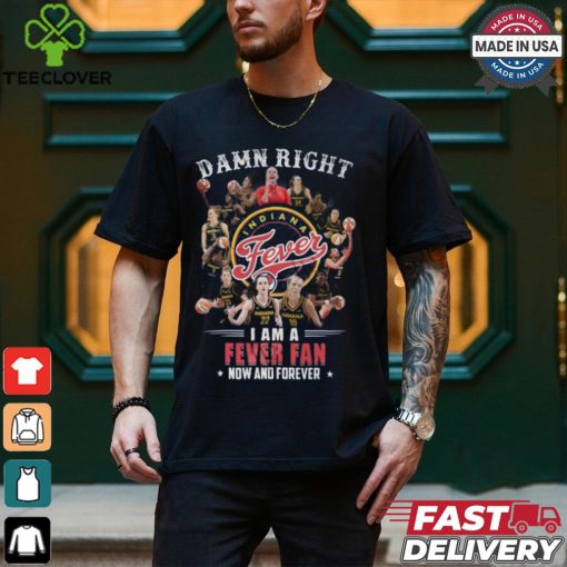 Damn Right I Am A Fever Fan Now And Forever T Shirt
