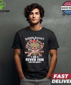 Damn Right I Am A Indiana Fever 25th Anniversary Fan Now And Forever Shirt