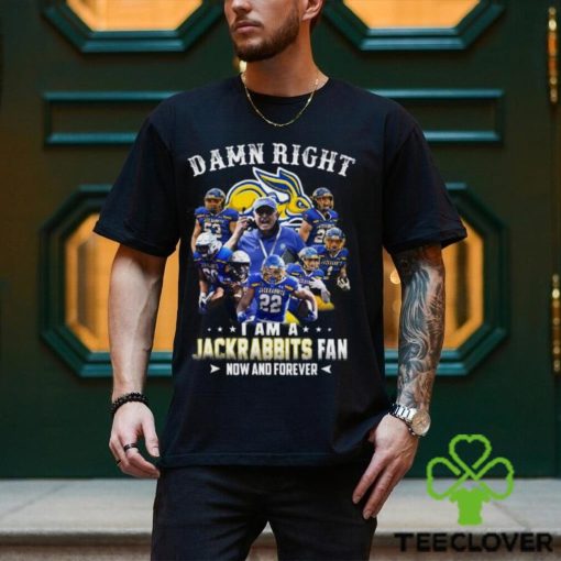 Damn Right I Am A Jackrabbits Fan Now And Forever T Shirt