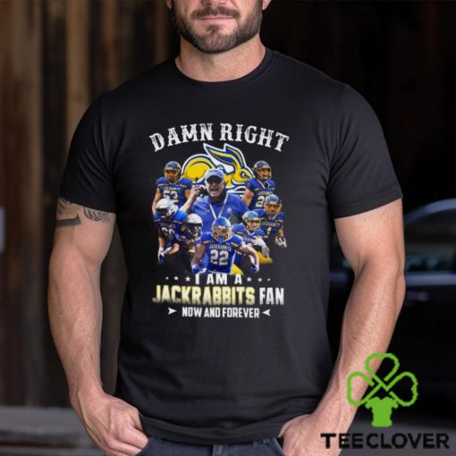 Damn Right I Am A Jackrabbits Fan Now And Forever T Shirt