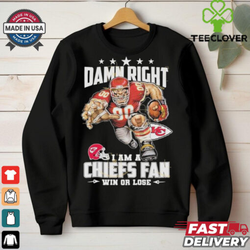 Damn Right I Am A Kansas City Chiefs Fan Win Or Lose Unisex T Shirt