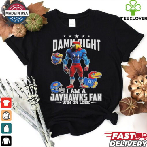 Damn Right I Am A Kansas Jayhawks Win Or Lose Mascot 2024 Shirt