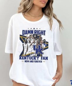 Damn Right I Am A Kentucky Fan Now And Forever Shirt